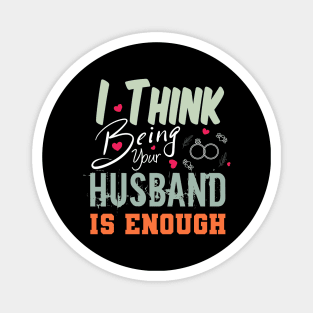 I Think Being Your Husband Is Enough | valentine day gift for her i think being your husband is gift enough Magnet